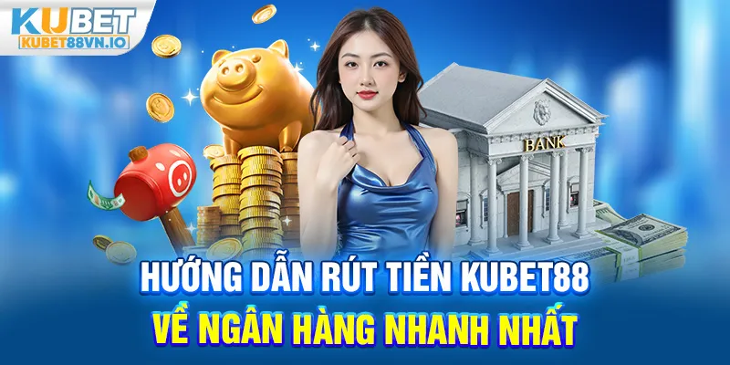 Tìm Hiểu Các Bước Rút Tiền KUBET88 Về Ngân Hàng